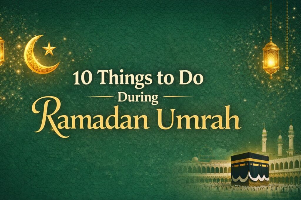 10 Essential Actions to Maximize Spiritual Rewards During Ramadan Umrah