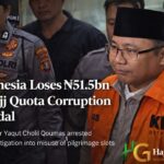Indonesia Losses N51.5 billion in Hajj Quota Corruption Scandal