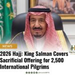2026 Hajj: King Salman Covers Sacrificial Offering for 2,500 International Pilgrims
