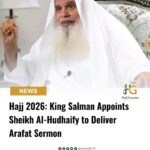 Hajj 2026: King Salman Appoints Sheikh Al-Hudhaify to Deliver Arafat Sermon