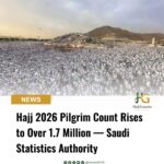 Hajj 2026 Pilgrim Count Rises to Over 1.7 Million — Saudi Statistics Authority