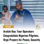 Arafah Day: Tour Operators Congratulate Nigerian Pilgrims, Urge Prayers for Peace, Security