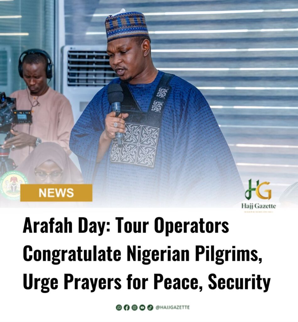Arafah Day: Tour Operators Congratulate Nigerian Pilgrims, Urge Prayers for Peace, Security