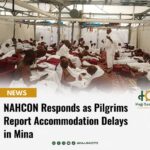 NAHCON Responds as Pilgrims Report Accommodation Delays in Mina