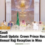 Saudi Update: Crown Prince Hosts Annual Hajj Reception in Mina