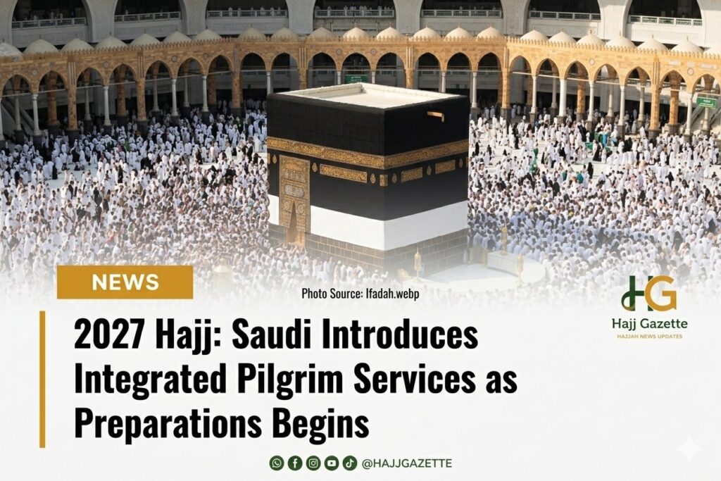 2027 Hajj: Saudi Introduces Integrated Pilgrim Services as Preparations Begins