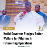 Kebbi Governor Pledges Better Welfare for Pilgrims in Future Hajj Operations