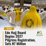 Edo Hajj Board Begins 2027 Pilgrims Registration, Sets N7 Million Initial Deposit