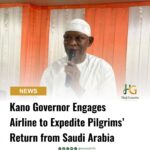 Kano Governor Engages Airline to Expedite Pilgrims’ Return from Saudi Arabia