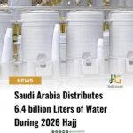 Saudi Arabia Distributes 6.4 billion Liters of Water During 2026 Hajj