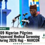“109 Nigerian Pilgrims Bypassed Medical Screening During 2026 Hajj – NAHCON