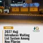 2027 Hajj Introduces Waiting List System Among New Pilgrim Regulations