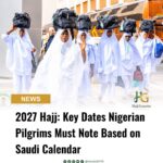 2027 Hajj: Key Dates Nigerian Pilgrims Must Note Based on Saudi Calendar