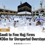 Saudi to Fine Hajj Firms N36m for Unreported Overstayers