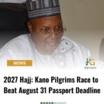 2027 Hajj: Kano Pilgrims Race to Beat August 31 Passport Deadline