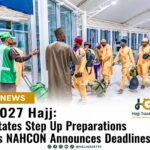 2027 Hajj: States Step Up Preparations as NAHCON Announces Deadlines