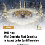 2027 Hajj: What Countries Must Complete in August Under Saudi Timetable