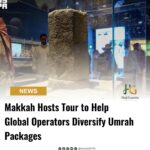 Makkah Hosts Tour to Help Global Operators Diversify Umrah Packages
